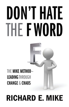 Paperback Don't Hate the F Word: The Mike Method - Leading Through Change & Chaos Book