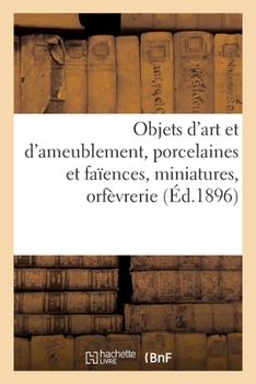 Paperback Objets d'Art Et d'Ameublement, Porcelaines Et Faïences, Miniatures, Orfèvrerie [French] Book