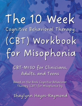 Paperback The 10 Week Cognitive Behavioral Therapy (CBT) Workbook for Misophonia: CBT-MISO for Clinicians, Adults, and Teens Book