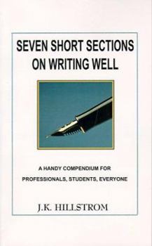 Paperback Seven Short Sections on Writing Well: A Handy Compendium for Professionals, Students, Everyone Book