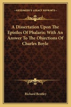 Paperback A Dissertation Upon The Epistles Of Phalaris; With An Answer To The Objections Of Charles Boyle Book