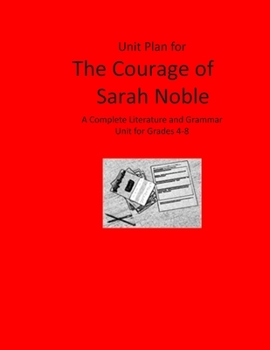 Unit Plan for The Courage of Sarah Noble: A Complete Literature and Grammar Unit for Grades 4-8