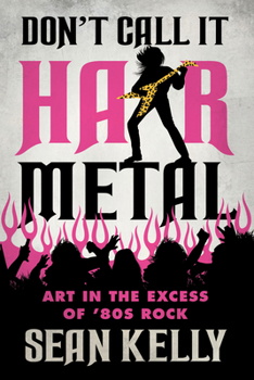 Paperback Don't Call It Hair Metal: Art in the Excess of '80s Rock Book