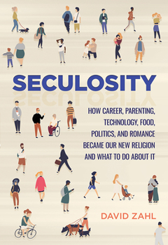 Hardcover Seculosity: How Career, Parenting, Technology, Food, Politics, and Romance Became Our New Religion and What to Do about It Book