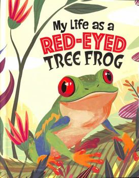 My Life as a Red-Eyed Tree Frog (My Life Cycle)