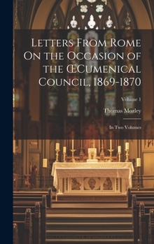 Hardcover Letters From Rome On the Occasion of the OEcumenical Council, 1869-1870; in Two Volumes; Volume 1 Book
