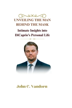 Paperback Unveiling the Man Behind the Mask: Intimate Insights into DiCaprio's Personal Life Book