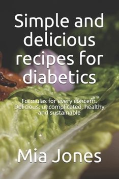 Paperback Simple and delicious recipes for diabetics: Formulas for every concern. Delicious, uncomplicated, healthy and sustainable Book