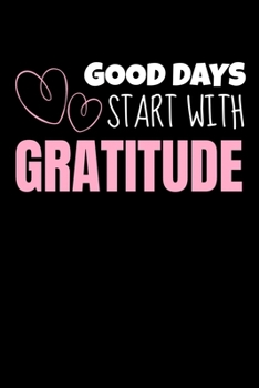 Good Days Start With Gratitude: Blank Lined Journal : Positive Diary For Inspiration & Motivation