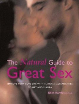 Paperback The Natural Guide to Great Sex: Improve Your Love Life with Nature's Alternatives to Hrt and Viagra Book
