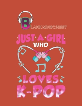 Paperback Blank Music Sheet: Just A Girl Who Loves Kpop Music Funny Kpop Gift Blank Music Sheet NoteBook Composition Sheets Kpop for Girls Teens Ki Book