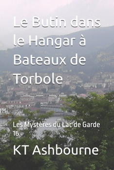 Paperback Le Butin dans le Hangar à Bateaux de Torbole: Les Mystères du Lac de Garde 16 [French] Book