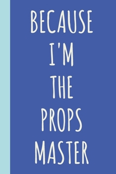 Paperback Because I'm The Props Master: Blank Lined Notebook Journal for Writing Notes, Lists, Ideas, and More - Stylish Cover Design in Blue with Funny Theat Book