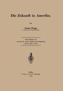 Die Zukunft in Amerika: Sonderabdruck Aus Annalen Fur Soziale Politik Und Gesetzgebung, 1.Band, Heft 4 Und 5.