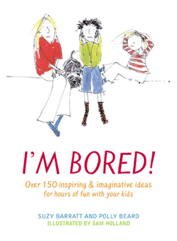 Paperback I'm Bored: Over 100 Inspiring & Imaginative Ideas for Hours of Fun with Your Kids Book