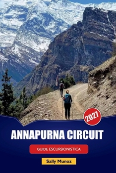 ANNAPURNA CIRCUIT GUIDA ESCURSIONISTICA 2027: Preparazione per il Thorong La Pass, pianificazione delle scenografie della casa da tè e itinerari ... escursionisti nepalesi (Italian Edition)