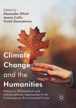 Paperback Climate Change and the Humanities: Historical, Philosophical and Interdisciplinary Approaches to the Contemporary Environmental Crisis Book