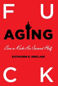 Hardcover Fuck Aging: Live a Kick-Ass Second Half Book