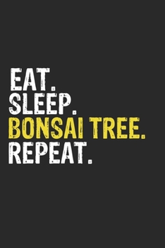 Eat Sleep Bonsai Tree Repeat Funny Cool Gift for Bonsai Tree Lovers Notebook A beautiful: Lined Notebook / Journal Gift, Bonsai Tree Cool quote, 120 Pages, 6 x 9 inches, Personal Diary, Ideal humorous
