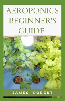 Paperback Aeroponics Beginner's Guide: Easy Aeroponics For Beginners Book