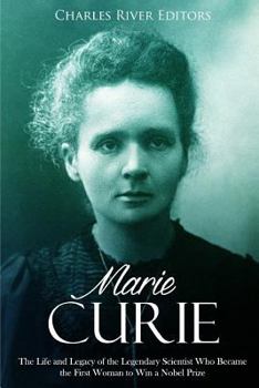 Paperback Marie Curie: The Life and Legacy of the Legendary Scientist Who Became the First Woman to Win a Nobel Prize Book
