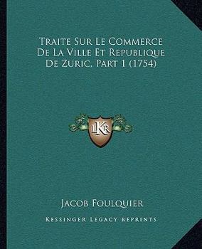 Paperback Traite Sur Le Commerce De La Ville Et Republique De Zuric, Part 1 (1754) [French] Book