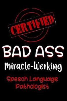 Paperback Certified Bad Ass Miracle-Working Speech Language Pathologist: Funny Gift Notebook for Employee, Coworker or Boss Book