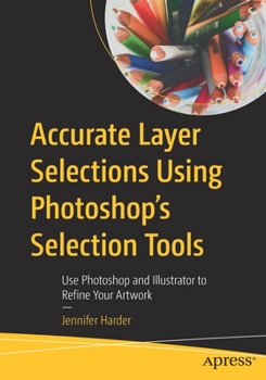 Paperback Accurate Layer Selections Using Photoshop's Selection Tools: Use Photoshop and Illustrator to Refine Your Artwork Book