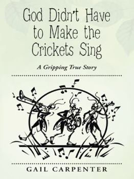 Hardcover God Didn't Have to Make the Crickets Sing: A Gripping True Story Book