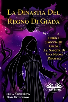 La Dinastia Del Regno Di Giada. Libro 1. Goccia di Giada. La Nascita Di Una Nuova Dinastia