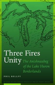 Paperback Three Fires Unity: The Anishnaabeg of the Lake Huron Borderlands Book