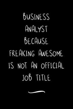 Paperback Business Analyst Because Freaking Awesome is not an Official Job Title: Funny Office Notebook/Journal For Women/Men/Coworkers/Boss/Business Woman/Funn Book