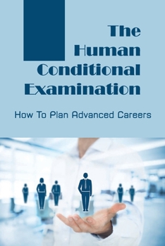 Paperback The Human Conditional Examination: How To Plan Advanced Careers: Planning Career Book