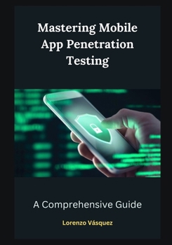 Paperback Mastering Mobile App Penetration Testing: A Comprehensive Guide Book