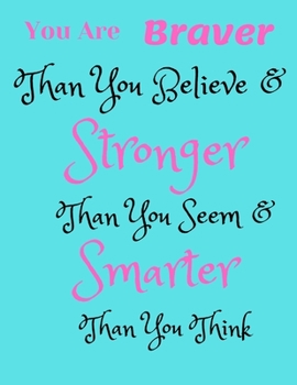 You Are Braver Than You Believe and Stronger Than You Seem and Smarter Than You Think : Notebook (Composition Book Journal) (8. 5 X 11 Large) 120 Page Lined Notebook