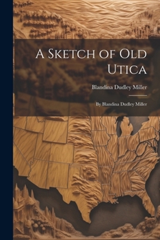 Paperback A Sketch of Old Utica: By Blandina Dudley Miller Book