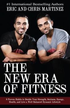Paperback The New Era of Fitness: 8 Proven Habits to Double Your Strength, Sexiness, Energy, Health, and Live a Well-Balanced Dynamic Lifestyle Book