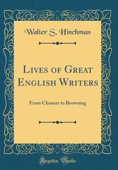 Hardcover Lives of Great English Writers: From Chaucer to Browning (Classic Reprint) Book
