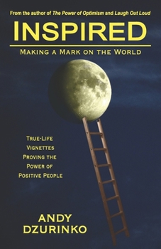 Paperback Inspired: Making a Mark on the World: True-Life Vignettes Proving the Power of Positive People Book