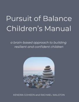 Pursuit of Balance Children's Manual: a brain-based approach to building resilient and confident children