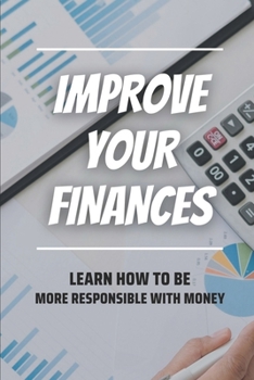 Paperback Improve Your Finances: Learn How To Be More Responsible With Money: Avoid Impulse Spending Book