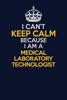 Paperback I Can't Keep Calm Because I Am A Medical Laboratory Technologist: Career journal, notebook and writing journal for encouraging men, women and kids. A Book