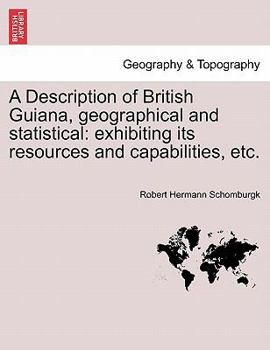 Paperback A Description of British Guiana, Geographical and Statistical: Exhibiting Its Resources and Capabilities, Etc. Book