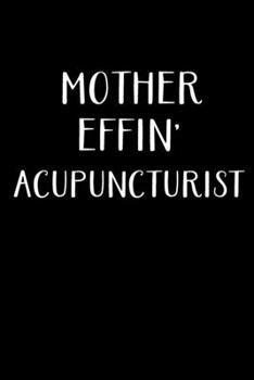 Paperback Mother Effin' Acupuncturist: Acupuncturist Notebook - Blank Lined Notebook Journal - (6 x 9 - 120 Pages) - Acupuncturist Gifts Book