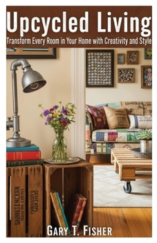 Paperback Upcycled Living: Transform Every Room in Your Home with Creativity and Style Book