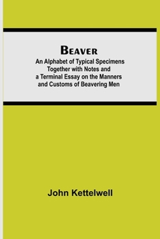 Paperback Beaver; An Alphabet Of Typical Specimens Together With Notes And A Terminal Essay On The Manners And Customs Of Beavering Men Book