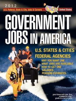 Government Jobs in America: [2009] Jobs in U.S. States & Cities and U.S. Federal Agencies with Job Titles, Salaries & Pension Estimates - Why You Want One, What Jobs Are Available, How to Get One