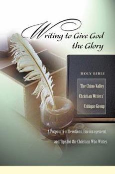 Writing to Give God the Glory: A Potpourri of Devotions, Encouragement, and Tips for the Christian Who Writes