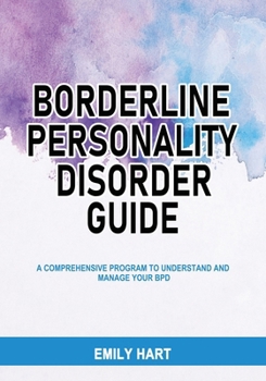 Paperback Borderline Personality Disorder Guide: A Comprehensive Program to Understand and Manage Your BPD Book