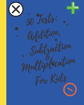Paperback 50 Tests: Addition, Subtraction & Multiplication For Kids: Reproducible Practice Problems. Book